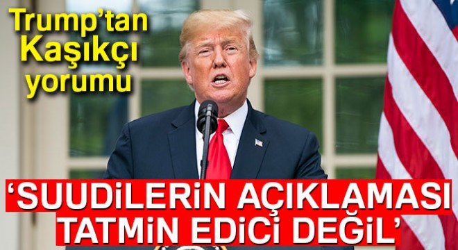 ABD Başkanı Trump:  Suudilerin Kaşıkçı açıklaması tatmin edici değil 