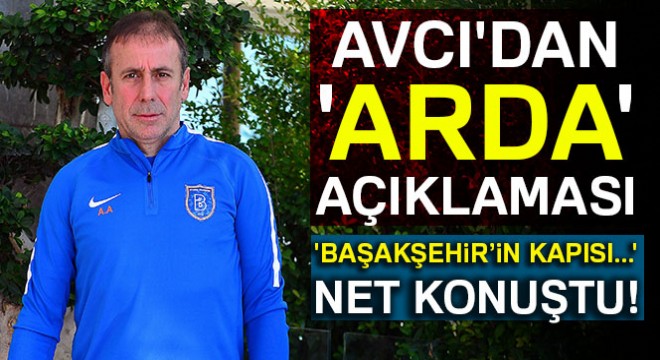 Abdullah Avcı:  Başakşehir’in kapısı Arda’ya sonuna kadar açık 