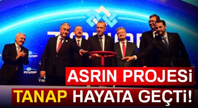 Asrın projesi TANAP hayata geçti