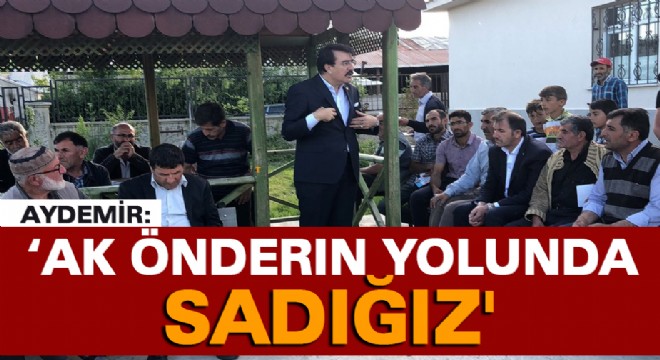 Aydemir: ‘AK Önderin yolunda sadığız 