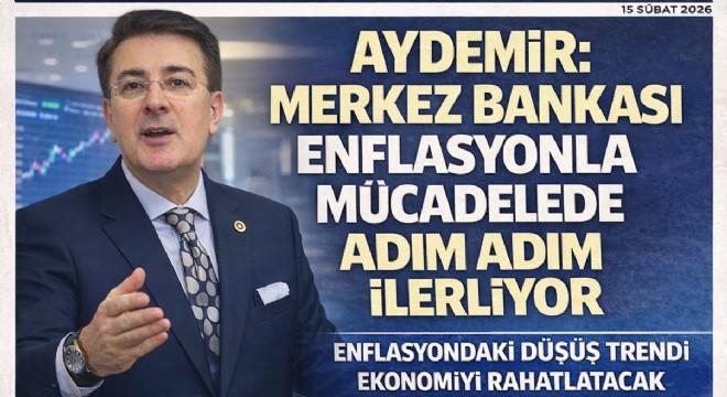 Aydemir: Merkez Bankası enflasyonla mücadelede adım adım ilerliyor