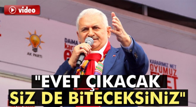 Başbakan Yıldırım:  Evet çıkacak, siz de biteceksiniz 