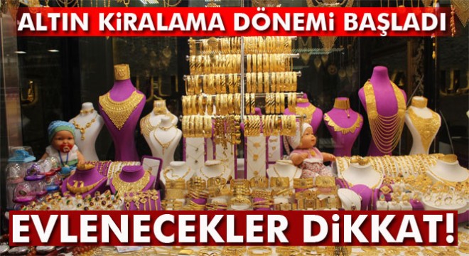 Evlenecekler için altın kiralama dönemi başladı
