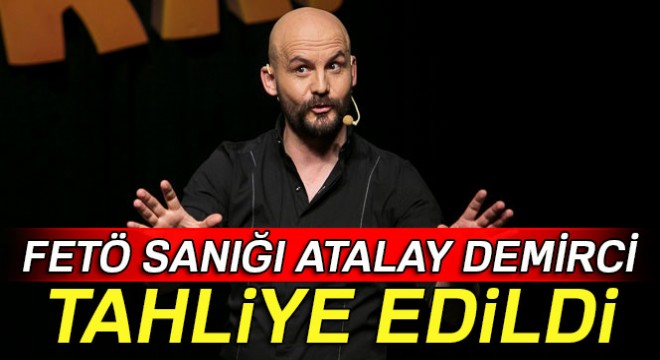 FETÖ sanığı ünlü komedyen Atalay Demirci ye tahliye