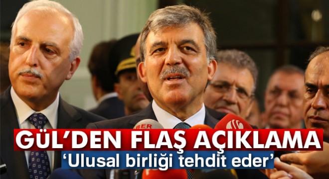 Gül den flaş bayrak mesajı:  Ulusal birliği tehdit eder 