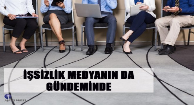 İşsizlik medyanın da gündeminde