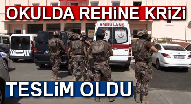 Okuldaki rehine krizinde son dakika gelişmesi: Teslim oldu!