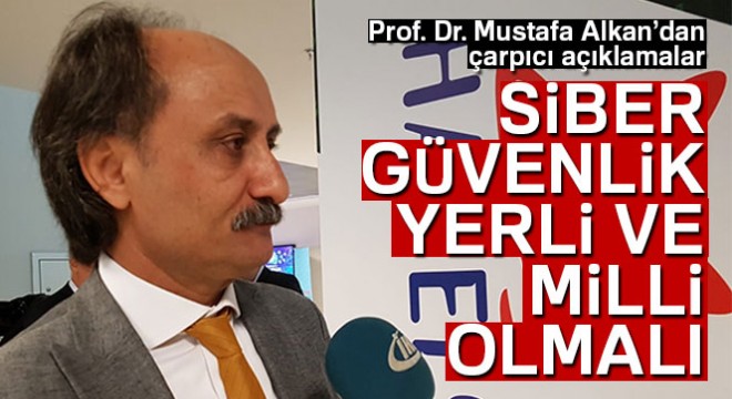 Prof Dr. Alkan: Siber güvenlik yerli ve milli olmalı