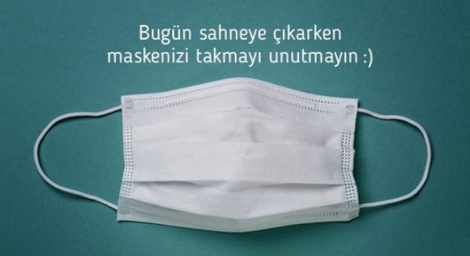 Sahneye çıkarken maskenizi takmayı unutmayın